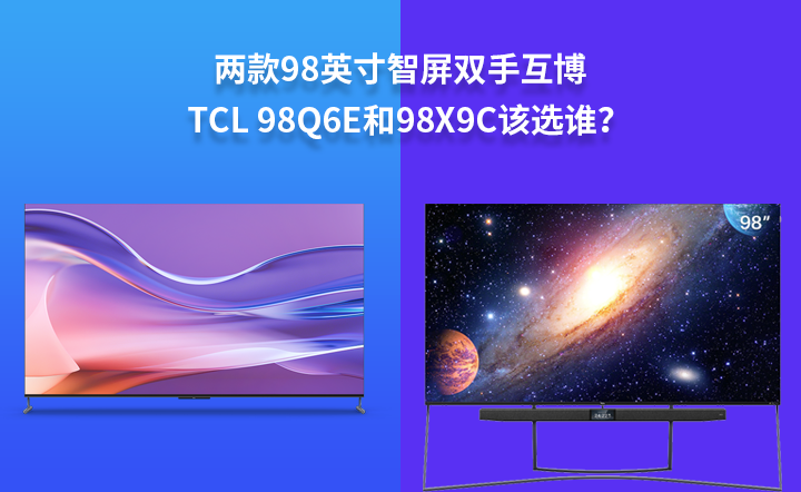 两款98英寸智屏双手互博，TCL 98Q6E和98X9C该选谁？